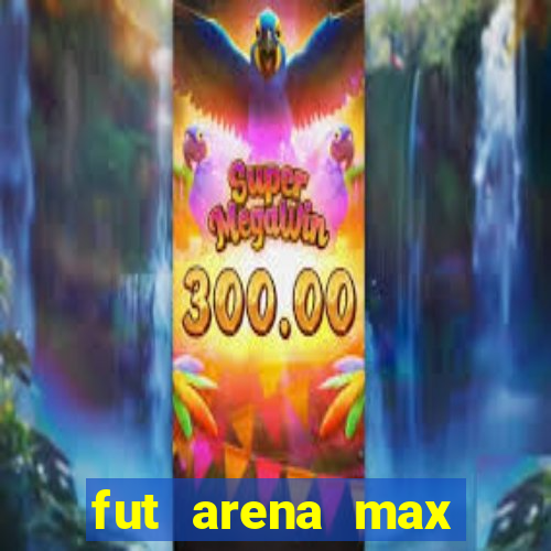 fut arena max futebol ao vivo